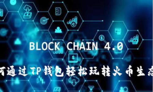 如何通过TP钱包轻松玩转火币生态链