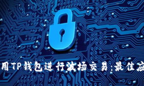 如何使用TP钱包进行波场交易：最佳应用指南