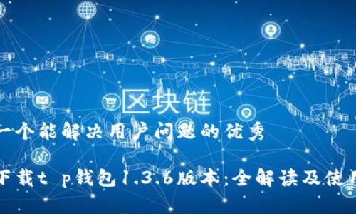 思考一个能解决用户问题的优秀

快速下载t p钱包1.3.6版本：全解读及使用技巧