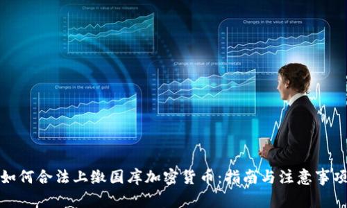 如何合法上缴国库加密货币：指南与注意事项