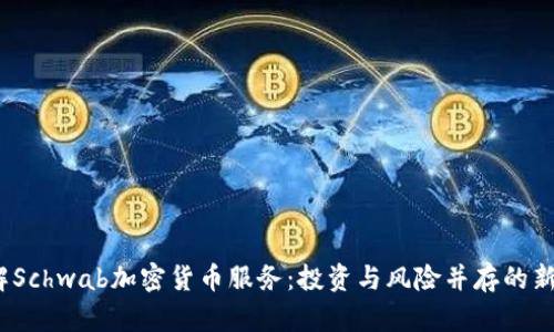  了解Schwab加密货币服务：投资与风险并存的新时代