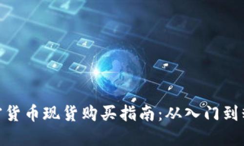 加密货币现货购买指南：从入门到精通