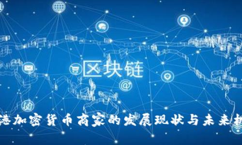 香港加密货币商家的发展现状与未来机遇