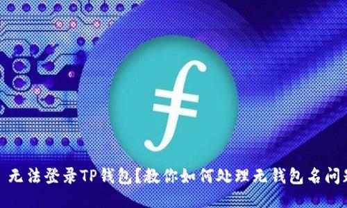 : 无法登录TP钱包？教你如何处理无钱包名问题