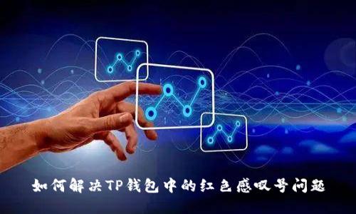 如何解决TP钱包中的红色感叹号问题