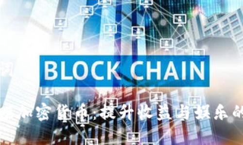 和关键词

打游戏赚加密货币：提升收益与娱乐的新方式