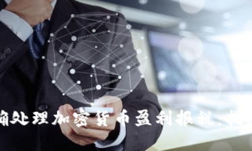 如何正确处理加密货币盈利报税：指南与建议