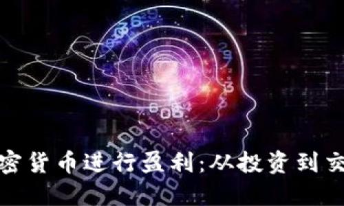 : 如何利用加密货币进行盈利：从投资到交易的全面指南