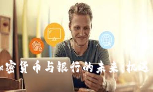 香港加密货币与银行的未来：机遇与挑战