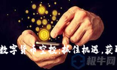 2023年加密数字货币空投：抓住机遇，获取免费的财富