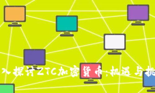 深入探讨ZTC加密货币：机遇与挑战