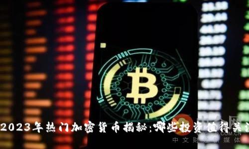 : 2023年热门加密货币揭秘：哪些投资值得关注？