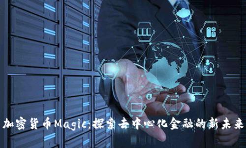 加密货币Magic：探索去中心化金融的新未来
