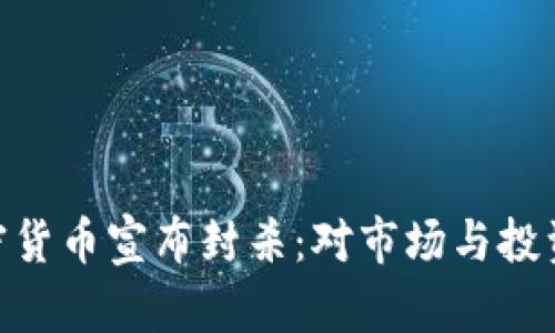 : 保密加密货币宣布封杀：对市场与投资者的影响