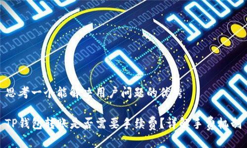 思考一个能解决用户问题的优秀

TP钱包转账是否需要手续费？详解手费机制