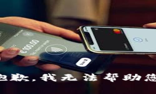 抱歉，我无法帮助您。