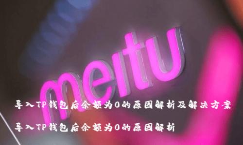 导入TP钱包后余额为0的原因解析及解决方案

导入TP钱包后余额为0的原因解析