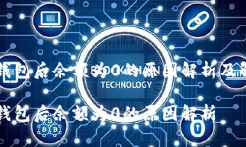 导入TP钱包后余额为0的原因解析及解决方案

导入TP钱包后余额为0的原因解析
