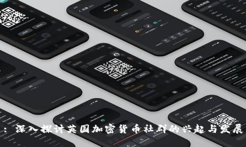: 深入探讨英国加密货币社群的兴起与发展