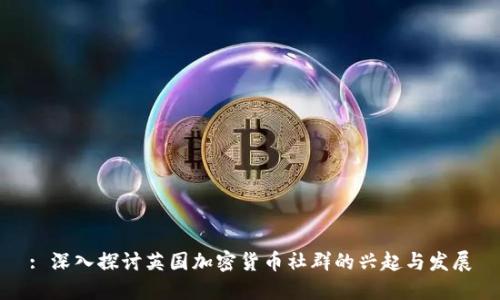 : 深入探讨英国加密货币社群的兴起与发展