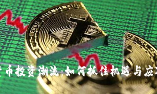 加密货币投资潮流：如何抓住机遇与应对挑战