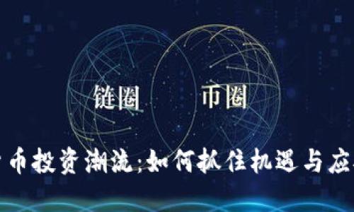 加密货币投资潮流：如何抓住机遇与应对挑战