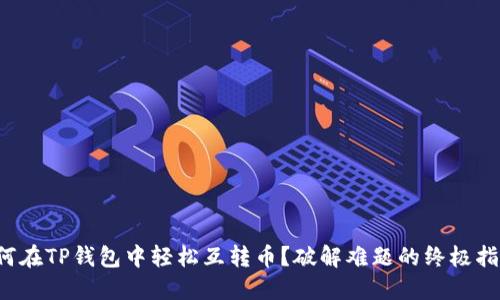 如何在TP钱包中轻松互转币？破解难题的终极指南！