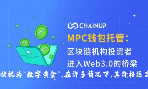 目前市场上价格最昂贵的加密货币是比特币（Bitcoin，BTC），其次是以太坊（Ethereum，ETH）和一些其他较小的项目，但比特币通常被视为“数字黄金”，在许多情况下，其价格远高于其他加密货币。加密货币的价格会受到多种因素影响，因此可能随时变化。如果你想深入了解某种特定的高价加密货币，请告知我。