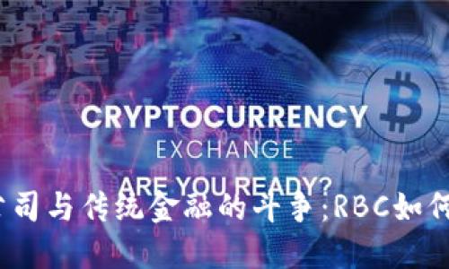 加密货币公司与传统金融的斗争：RBC如何迎接挑战？