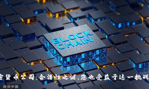 加密货币公司：合法性之谜，您也受益于这一挑战吗？