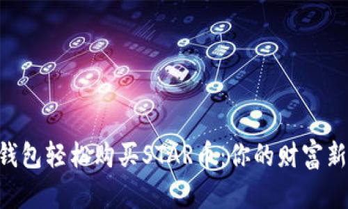 用TP钱包轻松购买STAR币：你的财富新机会！
