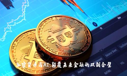 加密货币与AI：颠覆未来金融的双剑合璧