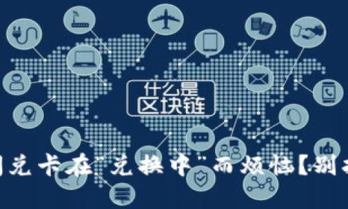 你是否也在为T P钱包闪兑卡在“兑换中”而烦恼？别担心，一起探索解决方法！