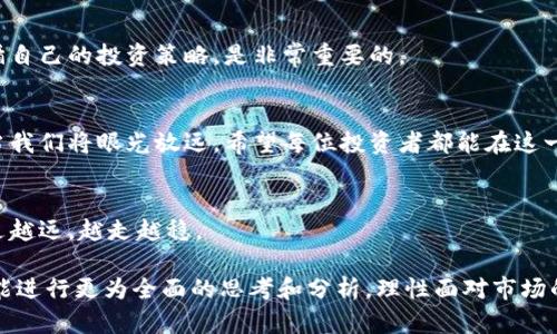    为何持有加密货币还不够？揭开投资者心中的秘密挑战  / 
 guanjianci  加密货币, 投资策略, 市场趋势  /guanjianci 

引言：加密货币的魅力与困惑
在这个瞬息万变的金融市场中，加密货币如同一颗新星，在众多投资者的目光中闪耀着耀眼的光芒。随着比特币、以太坊及其他各种数字资产的崛起，越来越多的人开始关注这一新兴领域，加入了持有加密货币的行列。然而，持有加密货币真的足够了吗？投资者们是否明白自己在这个复杂市场中到底在追求什么？

加密货币持有率是什么？
加密货币持有率，顾名思义，是指投资者或用户所持有的加密货币的比率。这一比例通常是相对于某种特定的加密货币总量而言的，与传统资产的持有率不同，加密货币的波动性极大，对持有者的风险承受能力和策略选择有着直接影响。

持有加密货币的理由：光鲜的外衣下的潜在风险
许多人投资加密货币是出于对未来的憧憬，认为它能带来巨大的财富增值。这无疑是一个极具诱惑力的理由。但回过头来看，真正值得投资者深思的是，加密货币的价格波动性给投资者的心理承受能力带来了怎样的挑战。简而言之，梦想与现实之间的鸿沟，考验着投资者的信心和耐心。

对比传统投资：加密货币持有率的独特性
传统投资如股票、债券等，虽然也面临风险，但其市场机制、公司业绩分析、财务报表解读等工具相对成熟，给投资者提供了一定的信息支持。而加密货币市场却是一个如梦似幻的存在，缺少足够的透明度和可预测性。很多人在投资前并没有深入研究这些数字资产，随波逐流地跟风操作，这无疑加剧了市场的波动性。

如何提高加密货币持有的正确率？
作为投资者，究竟如何能够在加密货币的海洋中乘风破浪、找到真正的航向呢？这里有几点建议，期望能够帮助到你。

h4深入学习，了解市场/h4
对于每一位愿意涉足加密货币领域的人来说，了解相关技术、市场动态以及行业情况是必不可少的一步。只有真正掌握了这些信息，才能在投资决策中更加得心应手。

h4多元化投资，降低风险/h4
单一的持有某一种加密货币往往伴随着较高风险，如果市场出现波动，可能会导致巨大的损失。通过多元化投资，持有不同的加密货币，可以在一定程度上分散风险，增加盈利的可能性。

h4保持冷静，切勿盲目追涨/h4
加密货币的市场情绪往往极易受到外部因素的影响，使得价格可能会瞬息万变。在这种情况下，保持冷静，实施理性的分析和判断，遵循自己的投资策略，是非常重要的。

总结：加密货币持有率的探索之路
在这条探索之路上，持有加密货币的决策不仅仅是对财富的追求，更是一场关系到个人信念、知识及风险承受能力的挑战。面对未来，当我们将眼光放远，希望每位投资者都能在这一充满未知与机遇的领域中找到适合自己的投资方向，书写属于自己的金融传奇。

后记：不断前行的旅程
在加密货币的世界里，我们不应只盯着价格的波动，而是要关注自身投资理念的升华与成长。只有这样，才能在人生的这段旅程中，越走越远，越走越稳。

这样更具人情味且富有深度的文本，希望对于理解加密货币的持有率和相关投资策略有一定的帮助。同时，鼓励每位投资者在决策时能进行更为全面的思考和分析，理性面对市场的起伏与挑战。
