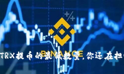了解TP钱包TRX提币的最低数量，你还在担心手续费吗？