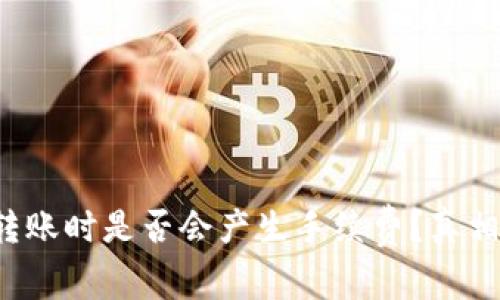 TP钱包转账时是否会产生手续费？真相大揭秘！