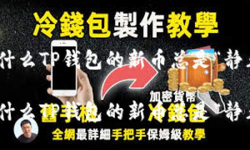 很累，为什么TP钱包的新币总是“静止不动”？

很累，为什么TP钱包的新币总是“静止不动”？