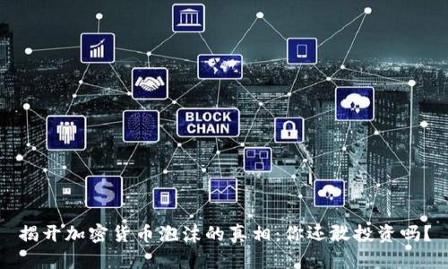 揭开加密货币泡沫的真相：你还敢投资吗？