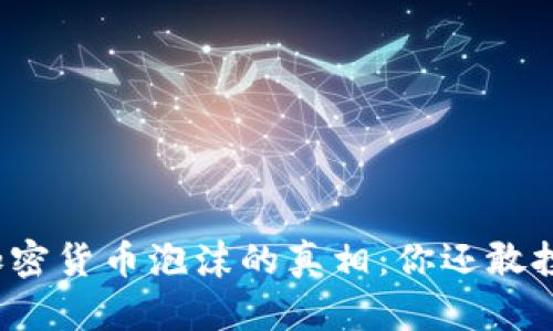 揭开加密货币泡沫的真相：你还敢投资吗？