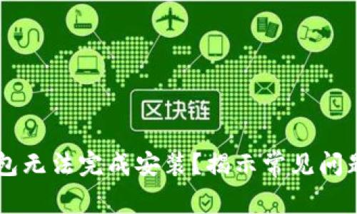 为何 TP 钱包无法完成安装？揭示常见问题与解决方案