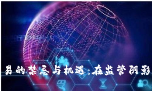 中国加密货币交易的禁忌与机遇：在监管阴影下寻觅财富之路