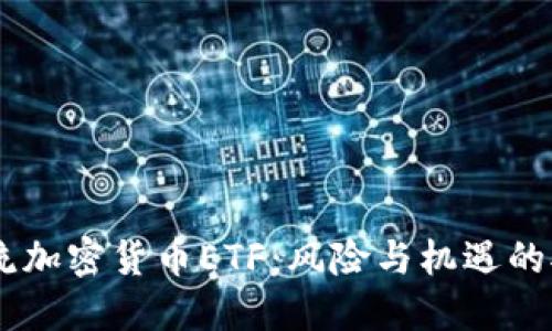 主流加密货币ETF：风险与机遇的对决