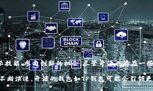 TP钱包开源指的是TP钱包的源代码向公众开放，允许开发者查看、修改和分发代码。开源在区块链和数字货币领域非常重要，因为它促进了透明度、安全性和社区参与。以下是对TP钱包开源的一些详细解释和讨论。

### 什么是TP钱包？
TP钱包是一种数字货币钱包，用户可以在其中存储、管理和交易各种加密货币。TP钱包通常提供多种功能，包括但不限于数字资产存储、交易记录查询、生成和管理私钥等。作为一种非托管钱包，用户对其资产拥有完整的控制权，这是其受欢迎的原因之一。

### 开源的定义
开源指软件的源代码向公众开放，使得用户或开发者可以自由地查看、使用、修改和分发代码。这种模式鼓励了社区的参与，并促进了软件的迅速迭代和创新。在区块链领域，开源项目可以受到更广泛的审计，从而增强用户对安全性和可靠性的信任。

### TP钱包开源的意义
TP钱包作为一款广受欢迎的数字货币钱包，其开源意味着任何人都可以查看其内部工作原理。这有以下几个重要意义：
ul
    listrong透明性：/strong开源项目允许用户审计代码，确保没有隐藏的安全漏洞或恶意代码。这种透明性增强了用户的信任。/li
    listrong安全性：/strong通过开源，全球的开发者可以参与到代码审查中，发现并修复潜在的漏洞，从而提升整体安全性。/li
    listrong社区参与：/strong开源项目吸引来自不同背景的开发者，他们可以根据自己的需求和兴趣为项目贡献代码。这种社区驱动的开发模式使得项目能够更快地适应市场需求。/li
/ul

### TP钱包开源带来的优势
TP钱包的开源不仅为用户提供了便利，也为项目自身带来了诸多优势：
ul
    listrong快速迭代：/strong在开源环境下，开发者可以基于已有的代码进行快速开发和测试，新特性与修复能及时推出，保持了产品的活力和竞争力。/li
    listrong多元化反馈：/strong开源社区的用户和开发者能够提供不同的视角，帮助团队不断产品，提升用户体验。/li
    listrong降低开发成本：/strong开源组件和库可以被重用，减少了重复开发的时间和成本，使团队能将精力集中在核心功能的实现上。/li
/ul

### TP钱包使用者的视角
对于普通用户而言，使用开源的钱包如TP钱包可以带来更多的安全感和信任。用户可以通过查看代码来验证钱包的安全性，而不必仅依赖开发者的承诺。此外，开源社区也为用户提供了丰富的资源，包括教程、论坛和专家支持，这些都是封闭源代码所无法比拟的。

### 开源的挑战
尽管开源有诸多优点，但它也面临挑战：
ul
    listrong维护问题：/strong开源项目需要持续的维护和更新，这通常需要稳定的开发者社区和资金支持。一旦社区活跃度下降，项目可能会停滞或衰退。/li
    listrong安全风险：/strong虽然开源提高了审计的透明度，但也可能存在被恶意攻击者使用的风险。此外，缺乏专业的维护团队可能会导致安全漏洞未能及时修复。/li
    listrong知识产权问题：/strong开源让人们自由使用和共享代码，但在某些情况下，知识产权的归属和使用权限可能会引发争议。/li
/ul

### 如何参与TP钱包的开源项目？
如果你是一个开发者，并希望参与到TP钱包的开源项目中，你可以遵循以下步骤：
ol
    listrong查看文档：/strong首先，访问TP钱包的官方网站，查找相关的开源文档和项目背景资料，以理解项目的目标及其架构。/li
    listrong注册参与：/strong在项目的GitHub或其他代码托管平台上注册账号，获取访问源代码的权限。/li
    listrong创建分支：/strong在本地开发环境中克隆代码库，并创建自己的分支进行开发，确保不影响主分支的稳定性。/li
    listrong提出贡献：/strong完成开发后，提交代码，并提出合并请求与项目团队进行review，以确保质量符合标准。/li
/ol

### 总结
TP钱包的开源为用户和开发者提供了一个透明、安全和高效的平台。对于用户而言，开源意味着更高的信任和参与感，而对于开发者来说，则是一个展示技能、参与创新的机会。尽管开源也存在一些挑战，但通过强大的社区支持，这些问题是可以克服的。未来，随着区块链技术的不断发展，TP钱包和其开源特性将继续在数字货币领域发挥重要作用。

通过以上分析可以看出，TP钱包的开源不仅为自身项目的发展提供了助力，也为用户构建了一个更加安全和信任的使用环境。随着全球区块链技术的不断演进，开源的钱包如TP钱包可能会引领更多的创新与变革。