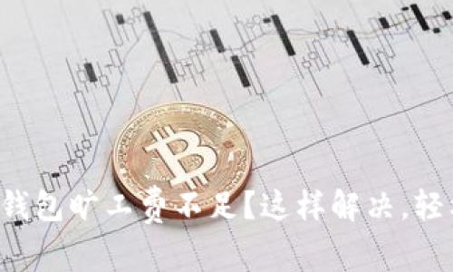 你的TP钱包旷工费不足？这样解决，轻松充盈！