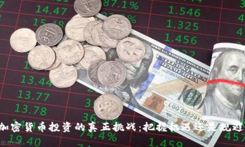 中国加密货币投资的真正挑战：把握机遇还是规避风险？