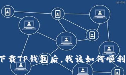 重新下载TP钱包后，我该如何顺利登录？
