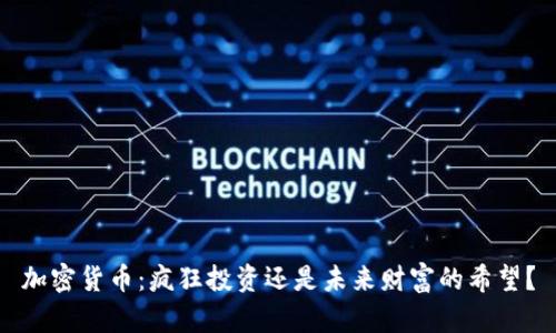 加密货币：疯狂投资还是未来财富的希望？